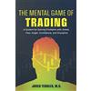 JT The Mental Game of Trading: A System for Solving Problems with Greed, Fear, Anger, Confidence, and Discipline