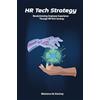 Business Expert Press HR Tech Strategy: Revolutionizing Employee Experience Through HR-Tech Synergy