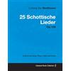 READ BOOKS Ludwig Van Beethoven - 25 Schottische Lieder - Op. 108 - A Score for Voice, Piano, Cello and Violin: With a Biography by Joseph Otten