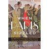 Rowman & Littlefield When Paris Sizzled: The 1920s Paris of Hemingway, Chanel, Cocteau, Cole Porter, Josephine Baker, and Their Friends