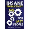 CREATESPACE Insane Productivity for Lazy People: A Complete System for Becoming Incredibly Productive: 4