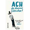 Suhrkamp Verlag AG Ach die dumme Literatur!: Ausgewählt und gezeichnet von Mahler | Das Schreibleben berühmter Autorinnen und Autoren in all seinen Facetten ¿ in Wort und 50 Bildern