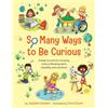 Educate2empower Publishing So Many Ways to Be Curious: A book to nurture curiosity, critical thinking skills, empathy and resilience