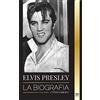 United Library Elvis Presley: La biografía; la fama, el gospel y la vida solitaria del rey del rock and roll