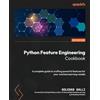 Packt Publishing Python Feature Engineering Cookbook: A complete guide to crafting powerful features for your machine learning models
