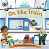 Ladybird Little World: On the Train: A push-and-pull adventure