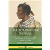 lulu.com The Potawatomi Indians: The History, Trails and Chiefs of the Potawatomi Native American Tribe