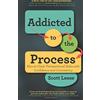 Scott Leese Addicted to the Process: How to Close Transactional Sales with Confidence and Consistency