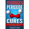 CreateSpace Independent Publishing Platf Hydrogen Peroxide Cures: Unleash the Natural Healing Powers of Hydrogen Peroxide