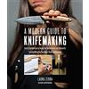 Quarry Books A Modern Guide to Knifemaking: Step-by-step instruction for forging your own knife from expert bladesmiths, including making your own handle, sheath and sharpening