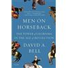 Picador Paper Men on Horseback: The Power of Charisma in the Age of Revolution