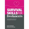Sarah Townsend Survival Skills for Freelancers: Tried and Tested Tips to Help You Ace Self-Employment Without Burnout