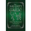 Lightning Source Inc The Naughty Little Book of Gaelic: All the Scottish Gaelic You Need to Curse, Swear, Drink, Smoke and Fool Around