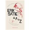 Flammarion Erik Satie de A à Z: Un musicien à la plume fantasque