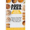 CreateSpace Independent Publishing Platf Aquafaba: Egg Free Revolution: Discover The Magic Of Bean Water & How To Use It To Make Vegan, Egg Free Recipes