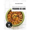 Larousse Recetas rápidas con freidora de aire: En menos de 30 minutos