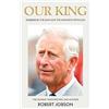 John Blake Our King: Charles III: the Man and the Monarch Revealed