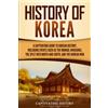 Captivating History History of Korea: A Captivating Guide to Korean History, Including Events Such as the Mongol Invasions, the Split into North and South, and the Korean War