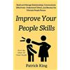 CREATESPACE Improve Your People Skils: Build and Manage Relationships, Communicate Effectively, Understand Others, and Become the Ultimate People Person