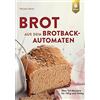 Verlag Eugen Ulmer Brot aus dem Brotbackautomaten: Über 120 Rezepte für 750 g und 1000 g