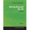 READ BOOKS Ludwig Van Beethoven - String Quartet No. 16 - Op. 135 - A Full Score: With a Biography by Joseph Otten