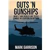 Mark Garrison Guts 'N Gunships: What it was Really Like to Fly Combat Helicopters in Vietnam