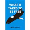 North Eagle Publishing What It Takes To Be Free