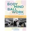 North Atlantic Books The Bodymind Ballwork Method: A Self-Directed Practice to Help You Move with Ease, Release Tension, and Relieve Chronic Pain