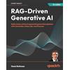 Packt Publishing RAG-Driven Generative AI: Build custom retrieval augmented generation pipelines with LlamaIndex, Deep Lake, and Pinecone
