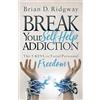 Morgan James Publishing Break Your Self Help Addiction: The 5 Keys to Total Personal Freedom