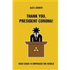 Alex Joonto Thank You, President Corona!: How COVID-19 Improved The World