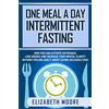 Bravex Publications One Meal a Day Intermittent Fasting: How You Can Activate Autophagy, Lose Weight, and Increase Your Mental Clarity Without Feeling Guilty About Eating Delicious Food
