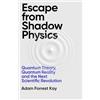 Weidenfeld & Nicolson Escape From Shadow Physics: Quantum Theory, Quantum Reality and the Next Scientific Revolution