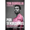 Libros de Ruta Tom Dumoulin. Por sensaciones: Una vida de ciclista. Crónica íntima de su carrera deportiva: de la gloria al desengaño y a la liberación