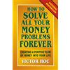 Vorco Publishing How to Solve All Your Money Problems Forever: Creating a Positive Flow of Money Into Your Life