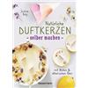 Bassermann Natürliche Duftkerzen selber machen - mit Blüten & ätherischen Ölen: 12 Raumdüfte - 100 % biologisch aus veganem Wachs und Bienenwachs, Baumwolle und Holz