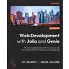 Packt Publishing Web Development with Julia and Genie: A hands-on guide to high-performance server-side web development with the Julia programming language