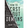 Charisma House How To Cast Out Demons: Everything You Need to Know about Deliverance