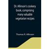 Thomas R Allins Dr. Allinson's cookery book, comprising many valuabl (Tascabile)