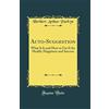 Forgotten Books Auto-Suggestion: What It Is and How to Use It for Health, Happiness and Success (Classic Reprint)