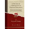 Forgotten Books L'Oeuvre de l'Opposition du Dernier Parlement: Elle Force le Gouvernement à Faire Son Devoir Et à Passer des Lois Réclamées Depuis Longtemps par l'Opinion Publique (Classic Reprint)