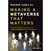 John Wiley & Sons Inc Making a Metaverse That Matters: From Snow Crash & Second Life to a Virtual World Worth Fighting for