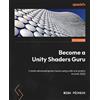 Packt Publishing Become a Unity Shaders Guru: Create advanced game visuals using code and graphs in Unity 2022
