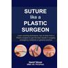 Surgeryskills publishing Suture like a Plastic Surgeon: learn suturing techniques, tips & tricks from a Plastic surgeon to get the best results in surgery, emergency medicine or general practice