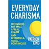 CREATESPACE Everyday Charisma: Techniques for Mass Appeal, Charm, and Becoming a Social Powe