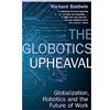 Weidenfeld & Nicolson The Globotics Upheaval: Globalisation, Robotics and the Future of Work