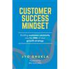 thorpe-bowker Customer Success Mindset: Building Customer-Centricity into the DNA of your Growth Strategy