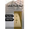 CREATESPACE Catholic Prayer Book: Prayer Book of Catholic Prayers