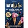 Dream Denker Verlag Eisliebe: 200 Rezepte, die auf der Zunge zergehen: Schritt-für-Schritt-Anleitungen für unwiderstehliches Eis aus der Eismaschine, inkl. Sorbets, vegane Sorten, Parfaits & Toppings