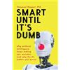 Applied Maths Ltd Smart Until It's Dumb: Why artificial intelligence keeps making epic mistakes (and why the AI bubble will burst)